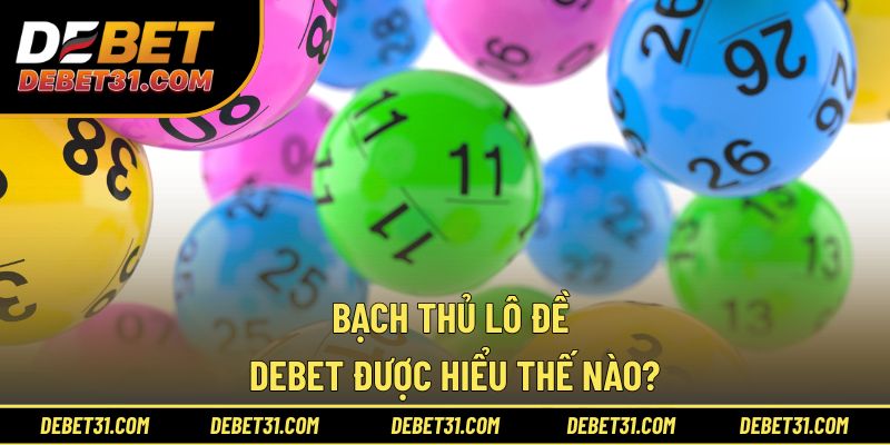 Bạch thủ lô đề Debet được hiểu thế nào
