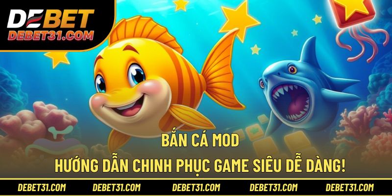 Bắn Cá Mod - Hướng Dẫn Chinh Phục Game Siêu Dễ Dàng
