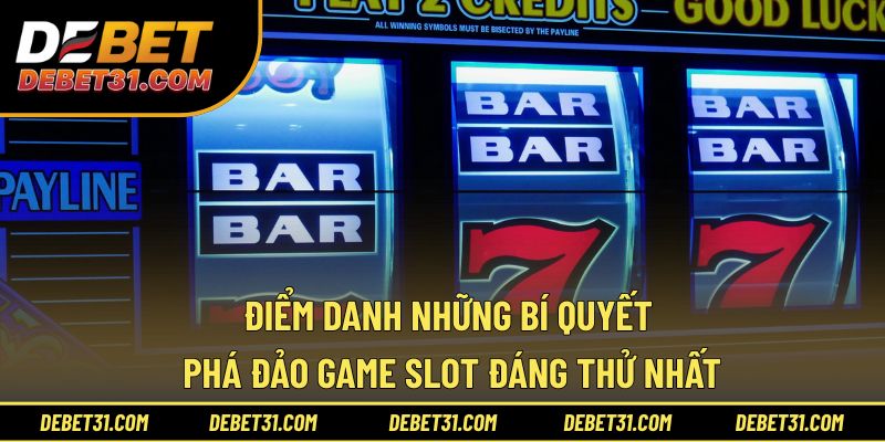 Điểm danh những bí quyết phá đảo game slot đáng thử nhất