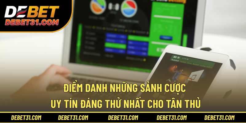 Điểm danh những sảnh cược uy tín đáng thử nhất