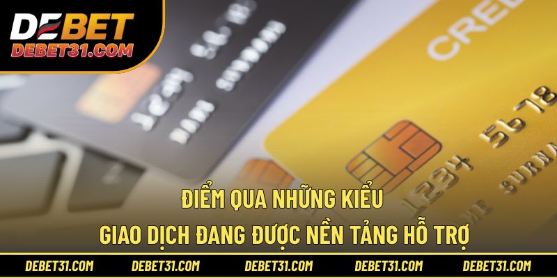 Điểm qua những kiểu giao dịch đang được nền tảng hỗ trợ