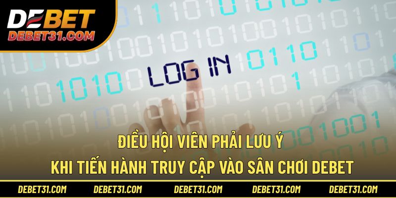 Điều hội viên phải lưu ý khi tiến hành truy cập Debet