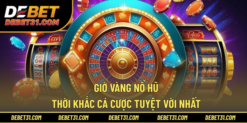 Giờ Vàng Nổ Hũ - Thời Khắc Cá Cược Tuyệt Vời Nhất!