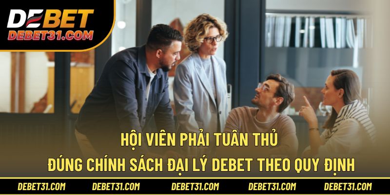 Hội viên phải tuân thủ đúng chính sách đại lý Debet theo quy định