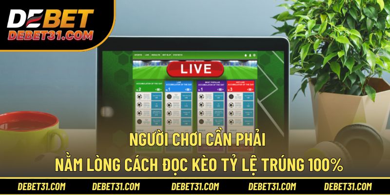 Người chơi cần phải nằm lòng cách đọc kèo tỷ lệ trúng 100%