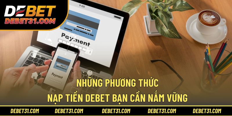 Những phương thức nạp tiền Debet bạn cần nắm vững