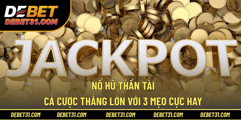 Nổ Hũ Thần Tài - Cá Cược Thắng Lớn Với 3 Mẹo Cực Hay!