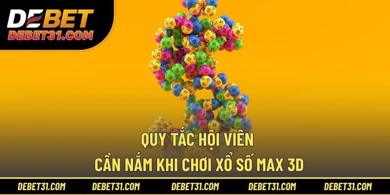 Quy tắc hội viên cần nắm khi chơi xổ số Max 3D