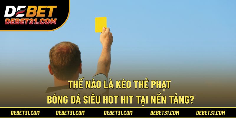 Thế nào là kèo thẻ phạt bóng đá siêu hot hit?