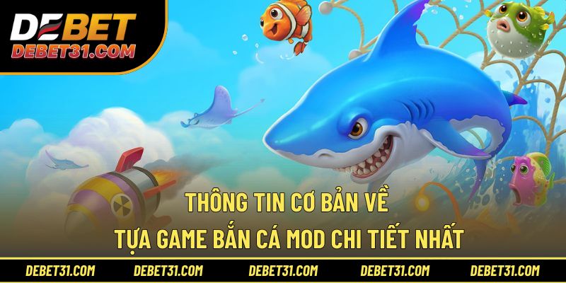 Thông tin cơ bản về tựa game bắn cá mod chi tiết nhất