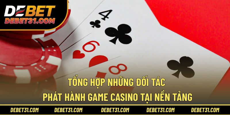 Tổng hợp những đối tác phát hành game Casino tại nền tảng