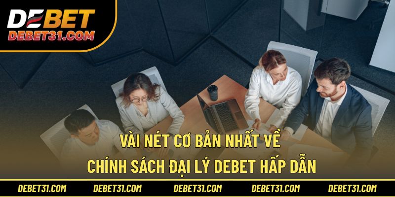 Vài nét cơ bản nhất về chính sách đại lý Debet hấp dẫn